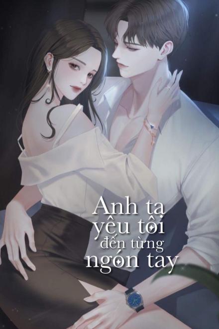 Anh Ta Yêu Tôi Đến Từng Ngón Tay