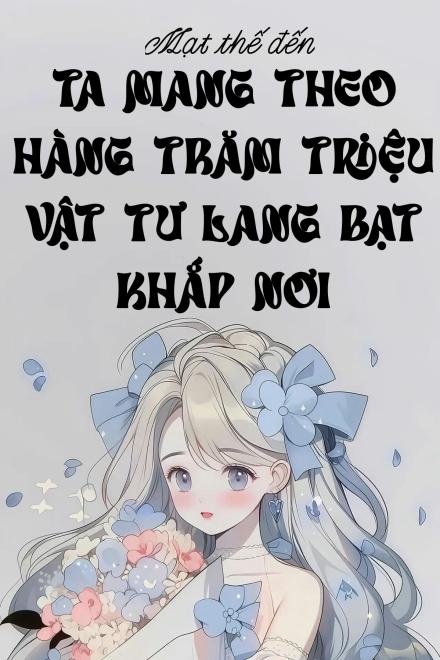 Mạt Thế Đến, Ta Mang Theo Hàng Trăm Triệu Vật Tư Lang Bạt Khắp Nơi