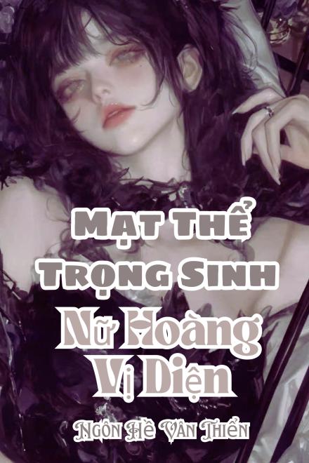 Mạt Thế Trọng Sinh: Nữ Hoàng Vị Diện