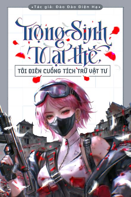 Trọng Sinh Mạt Thế, Tôi Điên Cuồng Tích Trữ Vật Tư