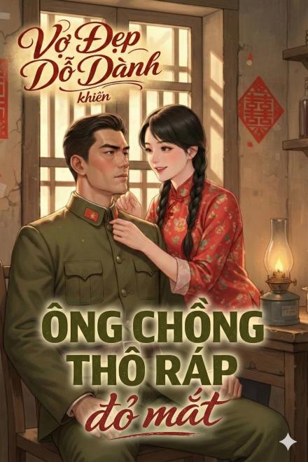 Thập Niên 70: Vợ Đẹp Dỗ Dành Khiến Anh Chồng Thô Ráp Đỏ Mắt