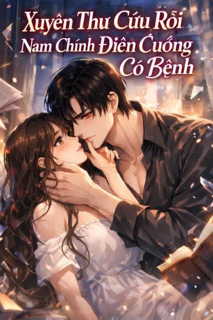 Xuyên Sách Cứu Rỗi Nam Chính Điên Cuồng Có Bệnh